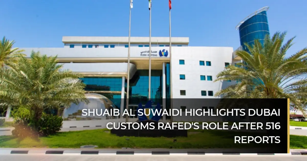 Dubai Customs headquarters building, illustrating Shuaib Al Suwaidi highlighting the role of Dubai Customs' Rafed service after 516 reports